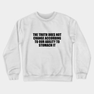 The truth does not change according to our ability to stomach it Crewneck Sweatshirt